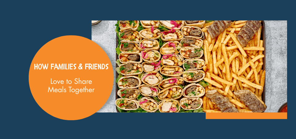 How Families & Friends Love to Share Meals Together
