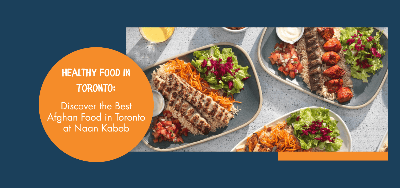 Healthy Food in Toronto: Discover the Best Afghan Food in Toronto at Naan Kabob